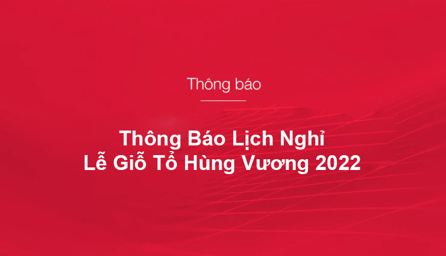 Thông báo lịch nghỉ Lễ Giỗ tổ Hùng Vương 2022